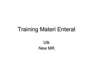 Training Materi Enteral Utk New MR 