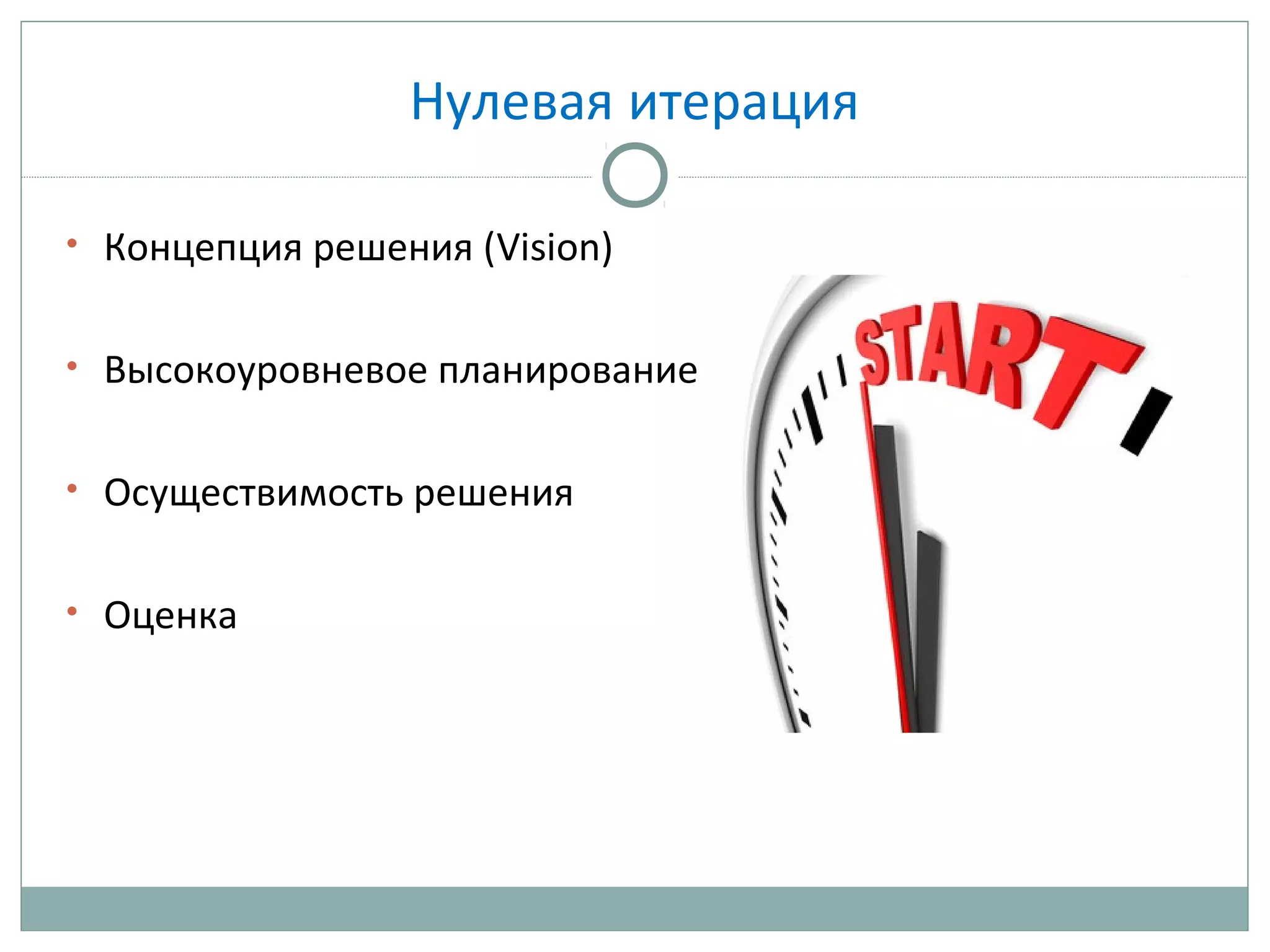 Нулевая итерация
• Концепция решения (Vision)
• Высокоуровневое планирование
• Осуществимость решения
• Оценка
 