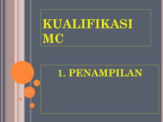 KUALIFIKASI
MC
1. PENAMPILAN
1111
 
