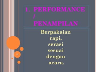 1. PERFORMANCE
/
PENAMPILAN
Berpakaian
rapi,
serasi
sesuai
dengan
acara.
1212
 