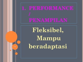 1. PERFORMANCE
/
PENAMPILAN
Fleksibel,
Mampu
beradaptasi1414
 