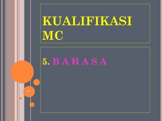 KUALIFIKASI
MC
5. B A H A S A
3333
 