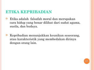 ETIKA KEPRIBADIAN
 Etika adalah falsafah moral dan merupakan
cara hidup yang benar dilihat dari sudut agama,
susila, dan budaya.
 Kepribadian menunjukkan keunikan seseorang,
atau karakteristik yang membedakan dirinya
dengan orang lain.
5353
 