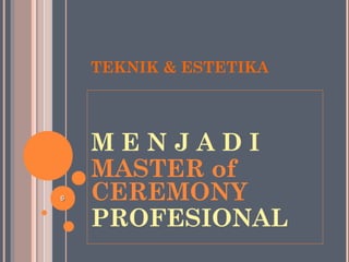 TEKNIK & ESTETIKA
M E N J A D I
MASTER of
CEREMONY
PROFESIONAL
66
 