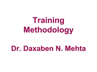 Training
   Methodology

Dr. Daxaben N. Mehta
 
