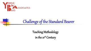 Challenge of the Standard Bearer
Teaching Methodology
in the 21st Century
 
