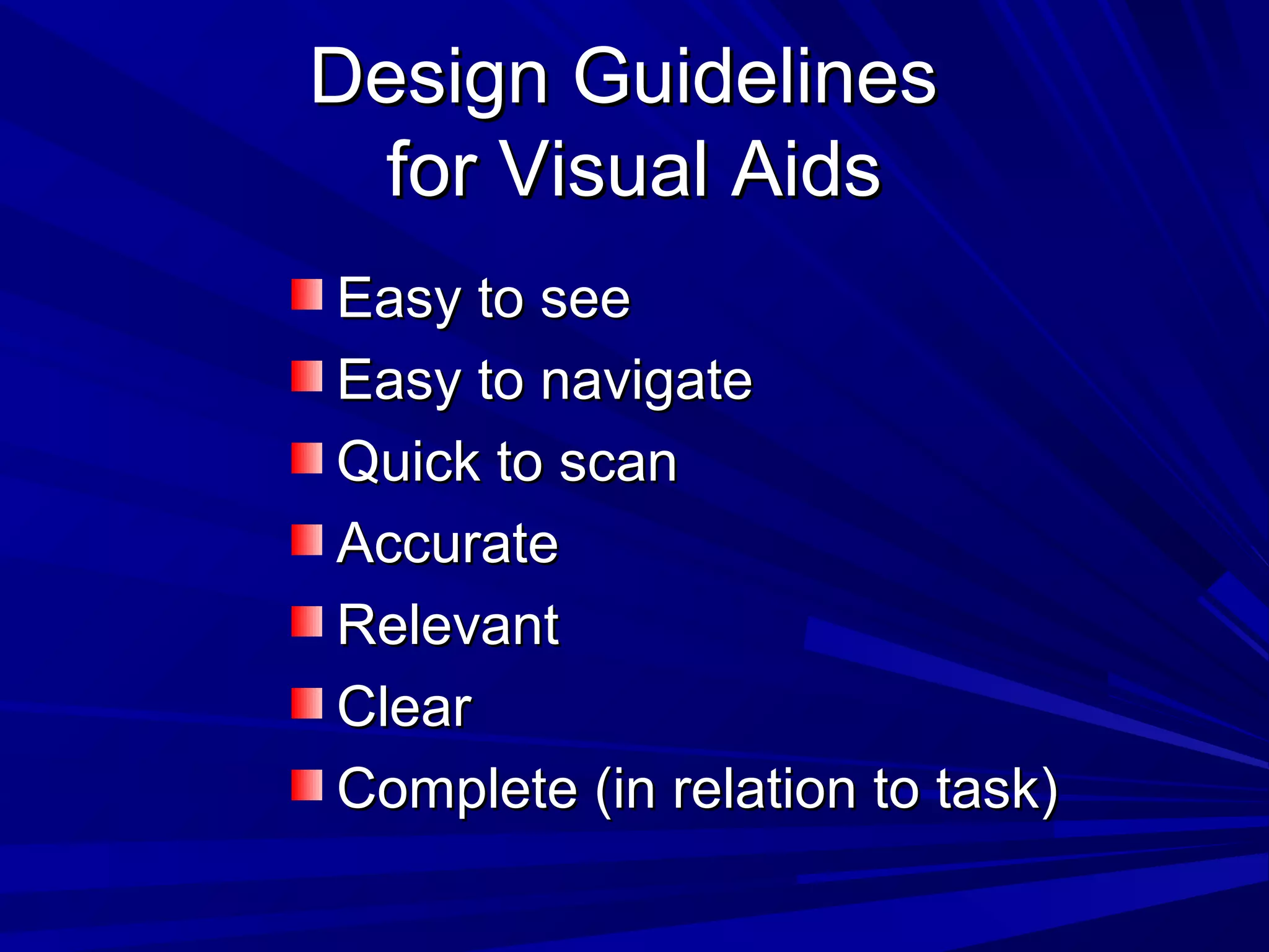 DDeessiiggnn GGuuiiddeelliinneess 
ffoorr VViissuuaall AAiiddss 
EEaassyy ttoo sseeee 
EEaassyy ttoo nnaavviiggaattee 
QQuuiicckk ttoo ssccaann 
AAccccuurraattee 
RReelleevvaanntt 
CClleeaarr 
CCoommpplleettee ((iinn rreellaattiioonn ttoo ttaasskk)) 
 