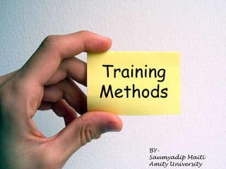Training
Methods


     BY-
     Saumyadip Maiti
     Amity University
 