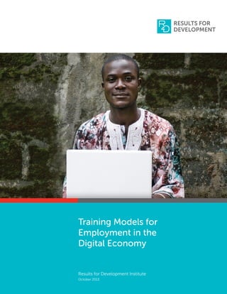 SUPPORTED BY
Training Models for
Employment in the
Digital Economy
Results for Development Institute
October 2013
 