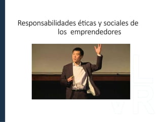 Responsabilidades éticas y sociales de
los emprendedores
 