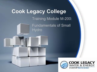 Cook Legacy College
Training Module M-200:
Fundamentals of Small
Hydro

 