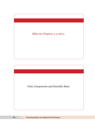 Slides for Chapters 2, 3 and 4




      Goal, Components and Scientiﬁc Basic




84   Training Module for Medical Practitioners
 