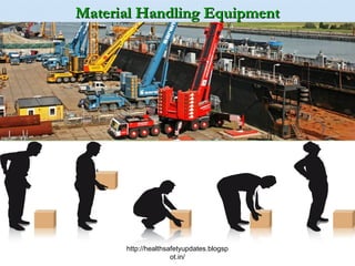 Material Handling EquipmentMaterial Handling Equipment
http://healthsafetyupdates.blogsp
ot.in/
 