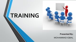 TRAINING
Presented By:
MOHAMMAD IQBAL
 