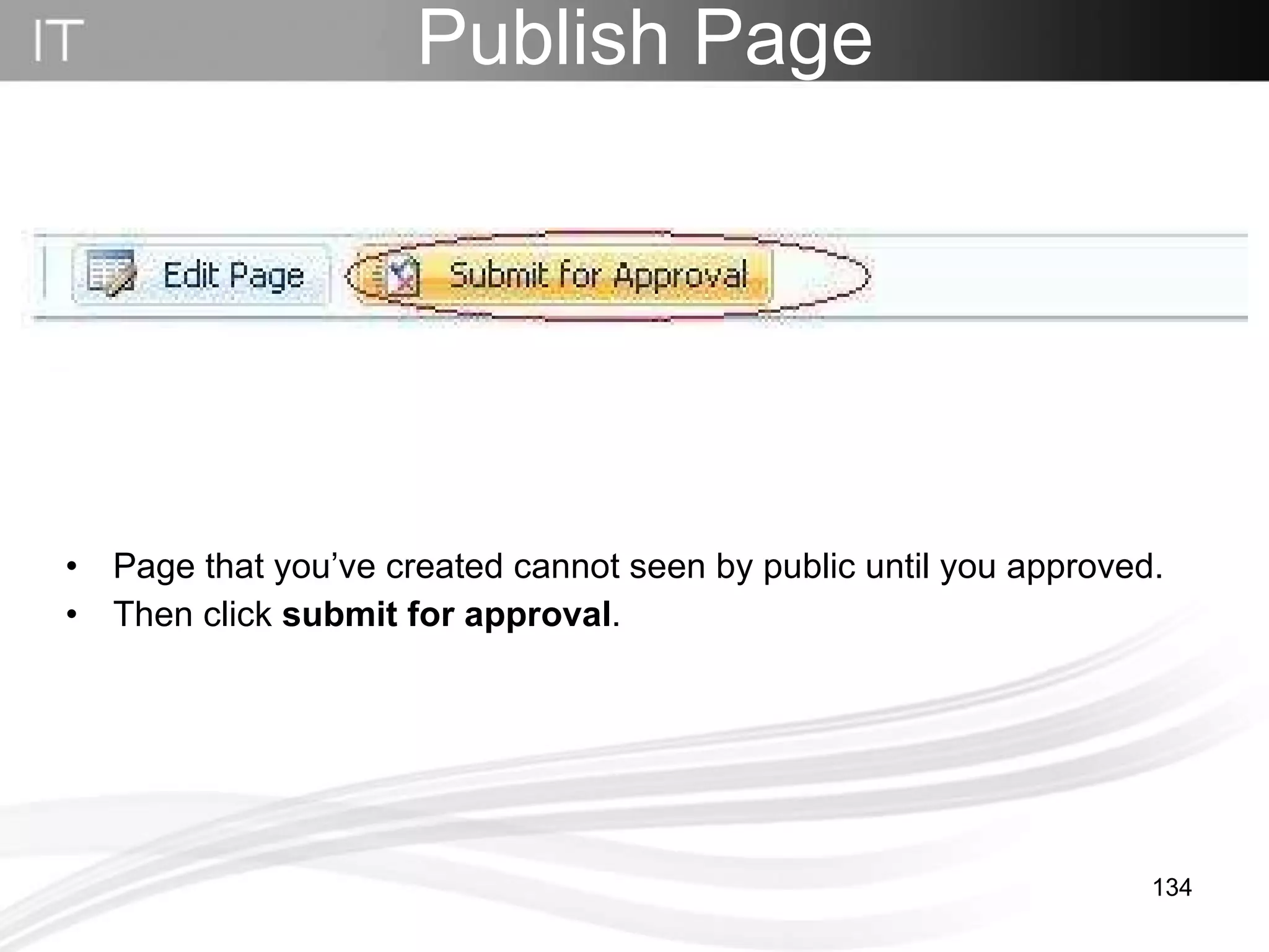 Publish Page Page that you’ve created cannot seen by public until you approved. Then click  submit for approval . 