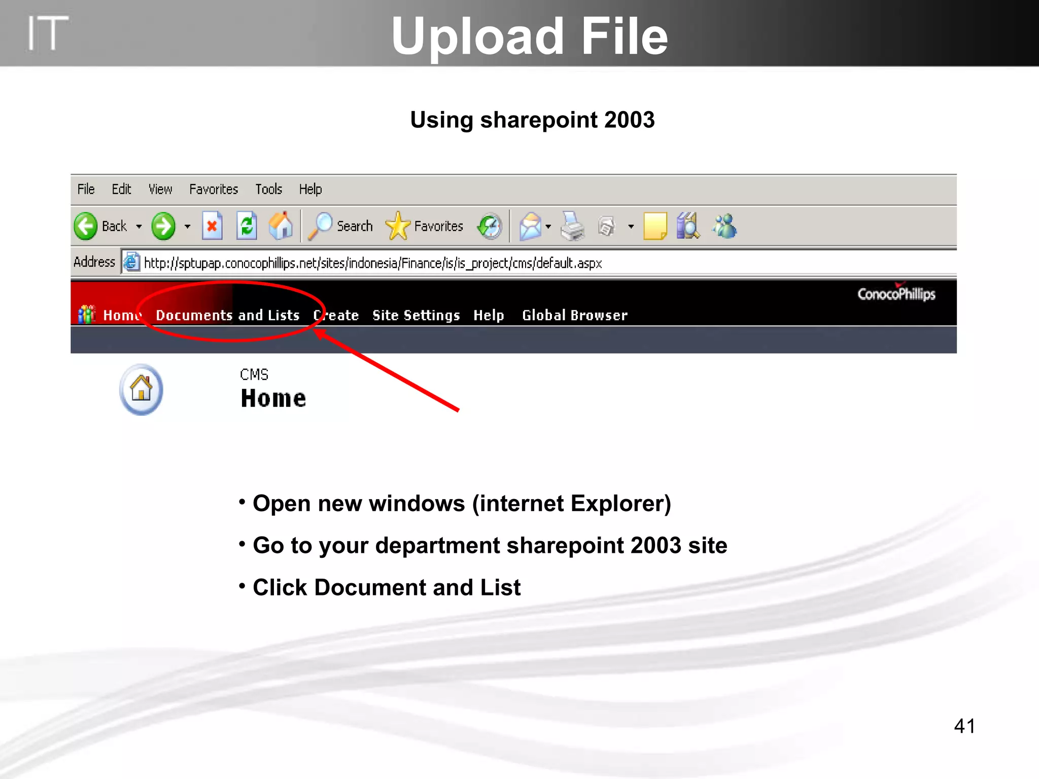 Upload File Open new windows (internet Explorer) Go to your department sharepoint 2003 site Click Document and List  Using sharepoint 2003 