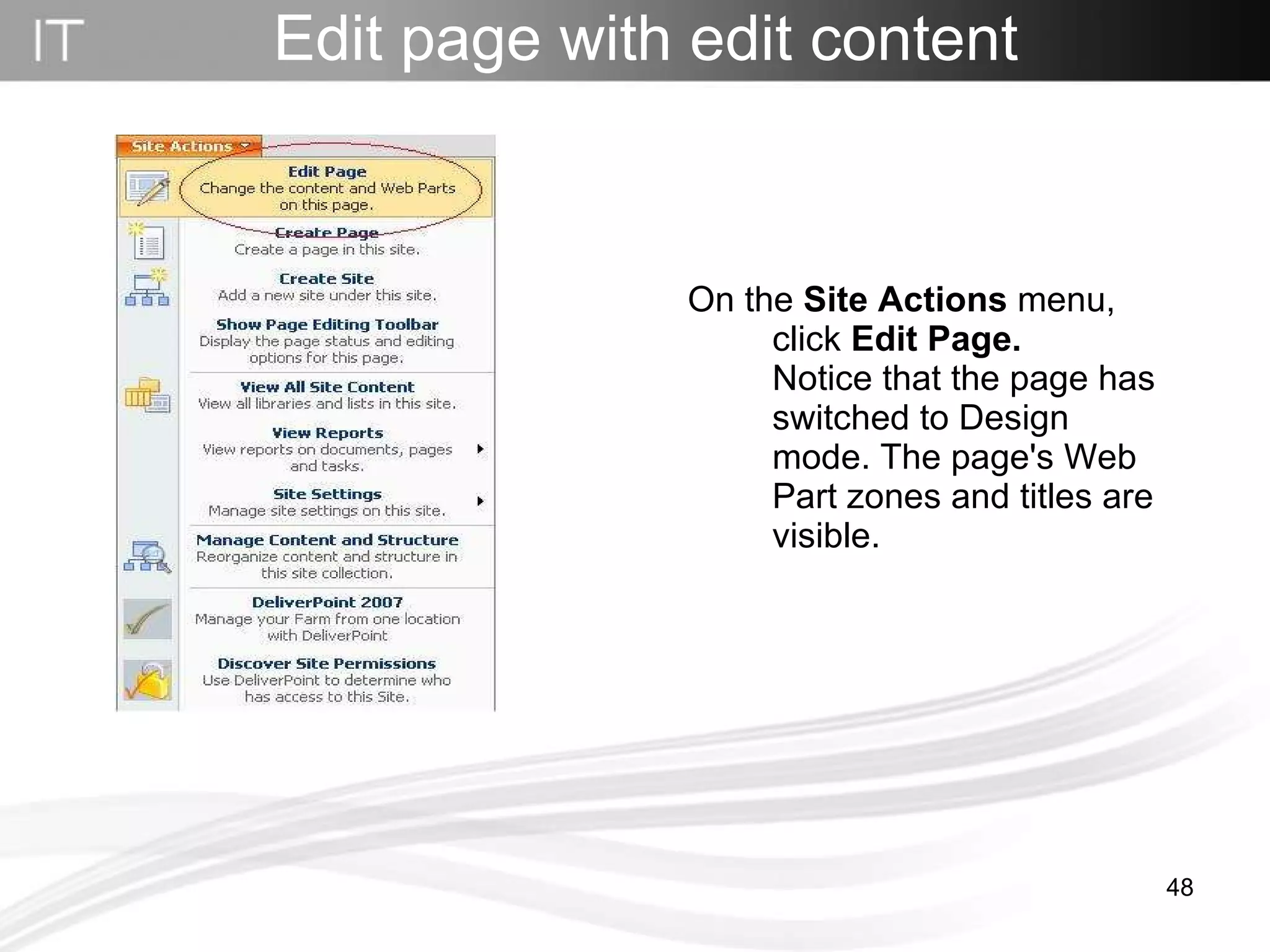 On the  Site Actions  menu, click  Edit Page.  Notice that the page has switched to Design mode. The page's Web Part zones and titles are visible.  Edit page with edit content 