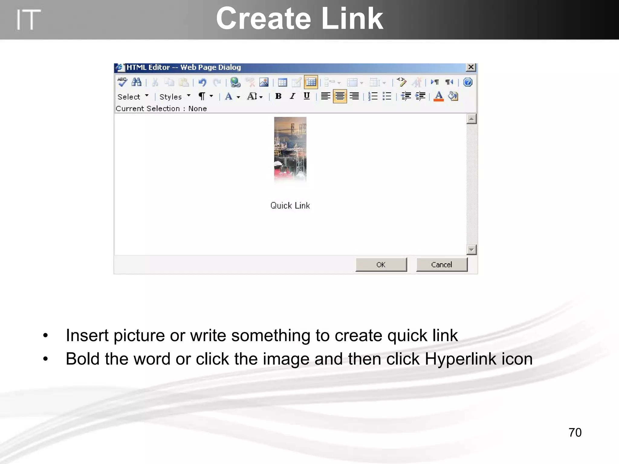 Create Link Insert picture or write something to create quick link Bold the word or click the image and then click Hyperlink icon 
