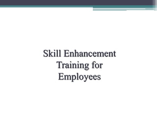 Skill Enhancement
Training for
Employees
 
