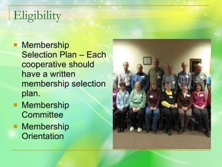 Eligibility Membership Selection Plan – Each cooperative should have a written membership selection plan. Membership Committee Membership Orientation 