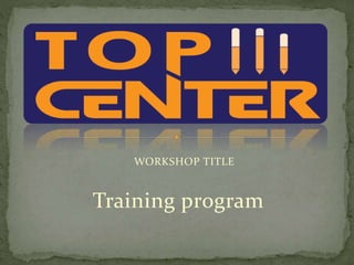 Training program
WORKSHOP TITLE
 