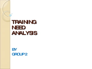 TRAINING  NEED  ANALYSIS BY GROUP 2 