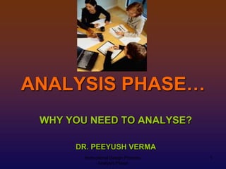 ANALYSIS PHASE…
WHY YOU NEED TO ANALYSE?
DR. PEEYUSH VERMA
Instructional Design ProcessAnalysis Phase

1

 
