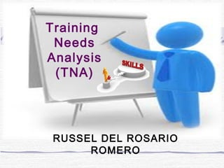 Training 
Needs 
Analysis 
(TNA) 
RUSSEL DEL ROSARIO 
ROMERO 
 