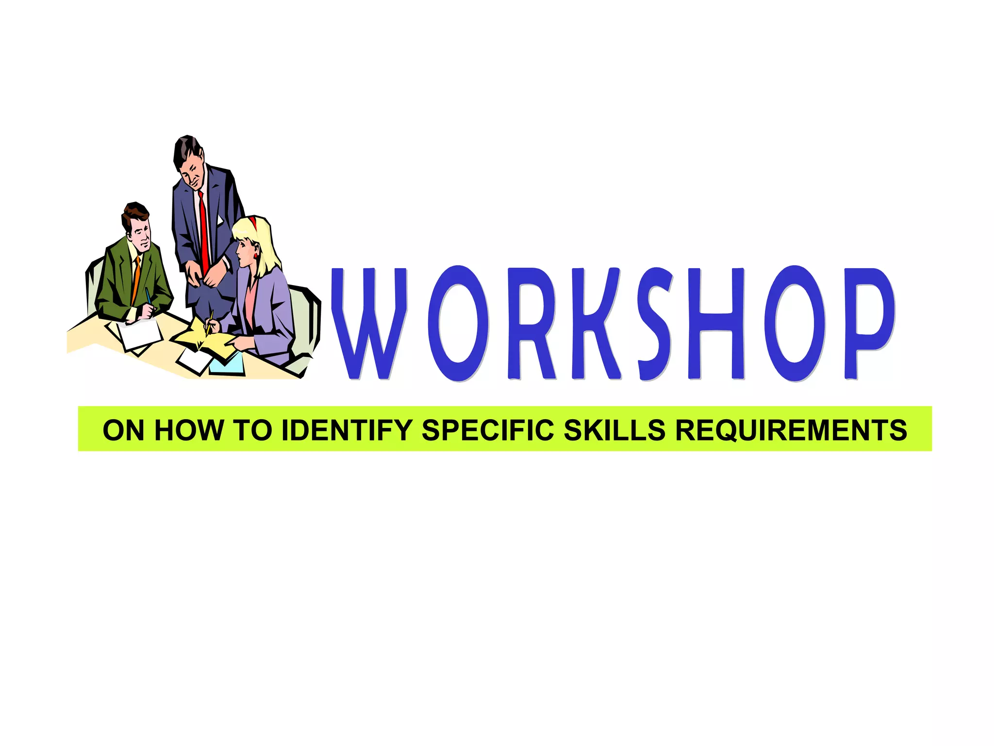 WORKSHOP ON HOW TO IDENTIFY SPECIFIC SKILLS REQUIREMENTS 