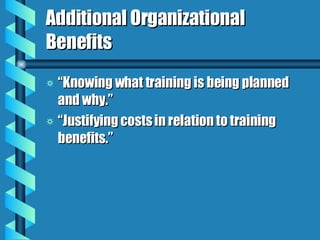 Additional Organizational Benefits “Knowing what training is being planned and why.” “Justifying costs in relation to training benefits.” 