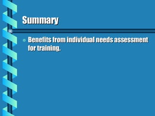 Summary Benefits from individual needs assessment for training.  