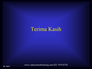 SB - 102010
www.valueconsulttraining.com 021 7919 8730
Terima Kasih
 