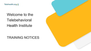 Welcome to the
Telebehavioral
Health Institute
TRAINING NOTICES
 