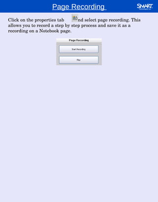 Page Recording  Click on the properties tab  and select page recording. This allows you to record a step by step process and save it as a recording on a Notebook page.  