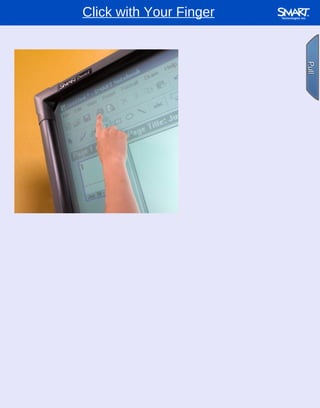 Click with Your Finger A press with your finger is the same as a mouse click Pull Pull 
