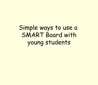 Simple ways to use a  SMART Board with young students 