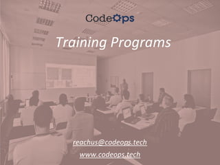 Training Programs
reachus@codeops.tech
www.codeops.tech
 