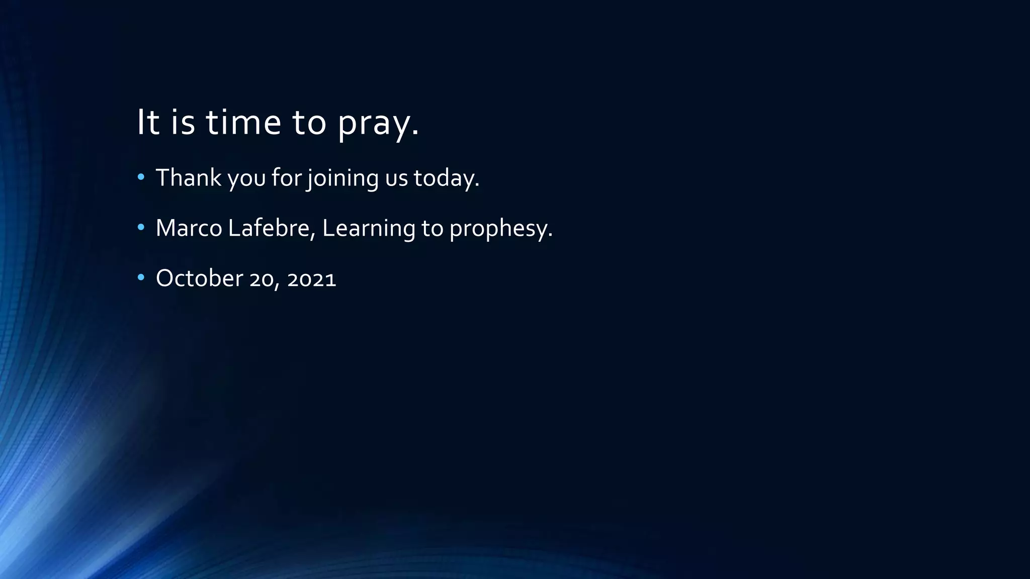 It is time to pray.
• Thank you for joining us today.
• Marco Lafebre, Learning to prophesy.
• October 20, 2021
 