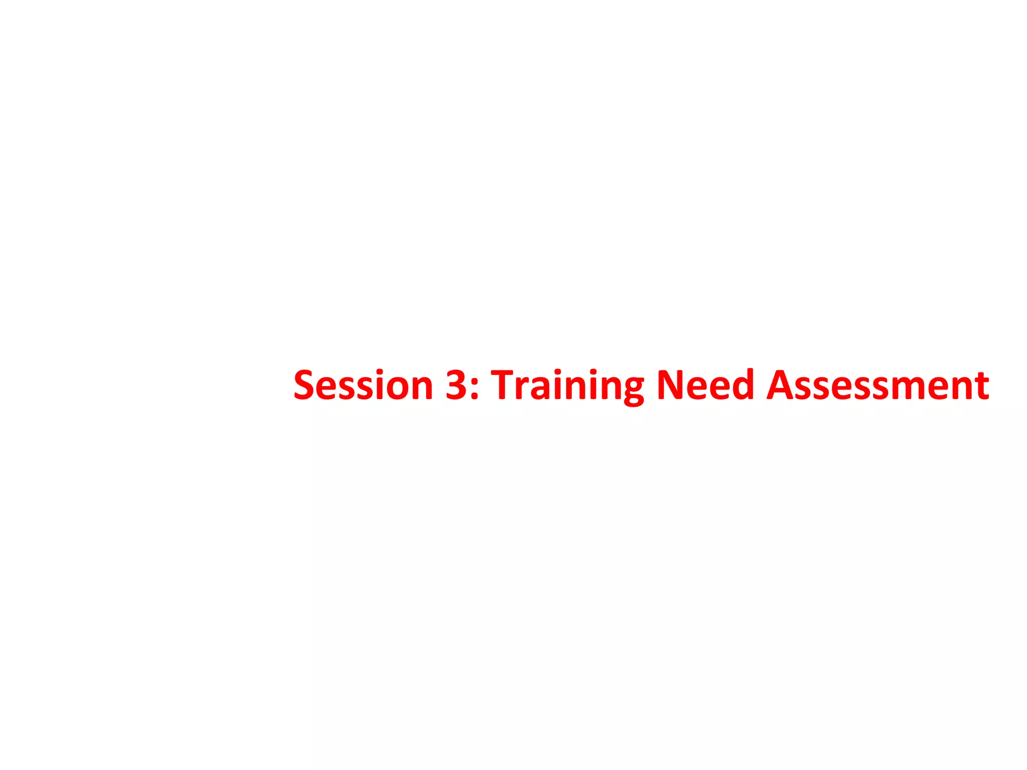Session 3: Training Need Assessment
 