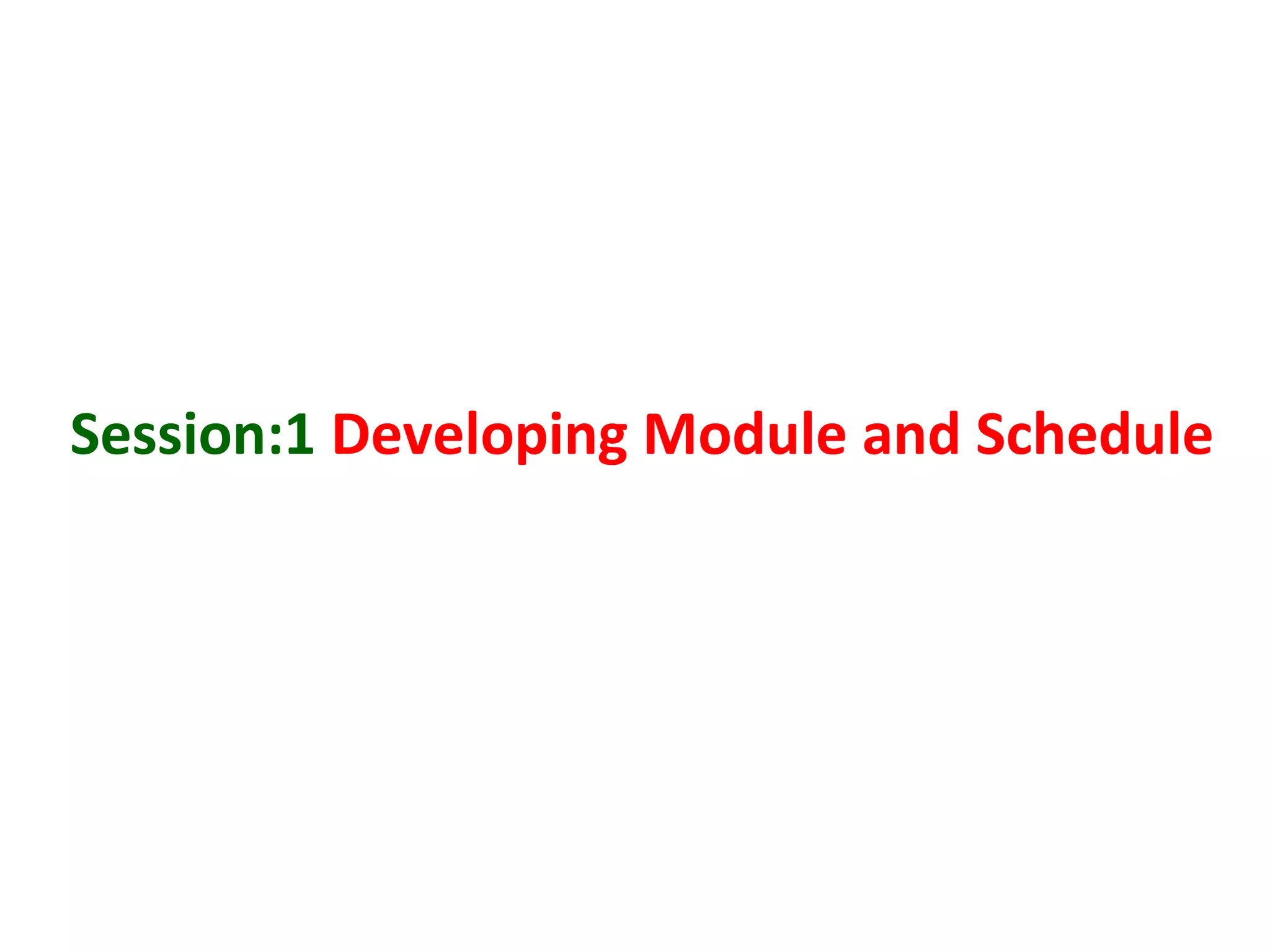 Session:1 Developing Module and Schedule
 