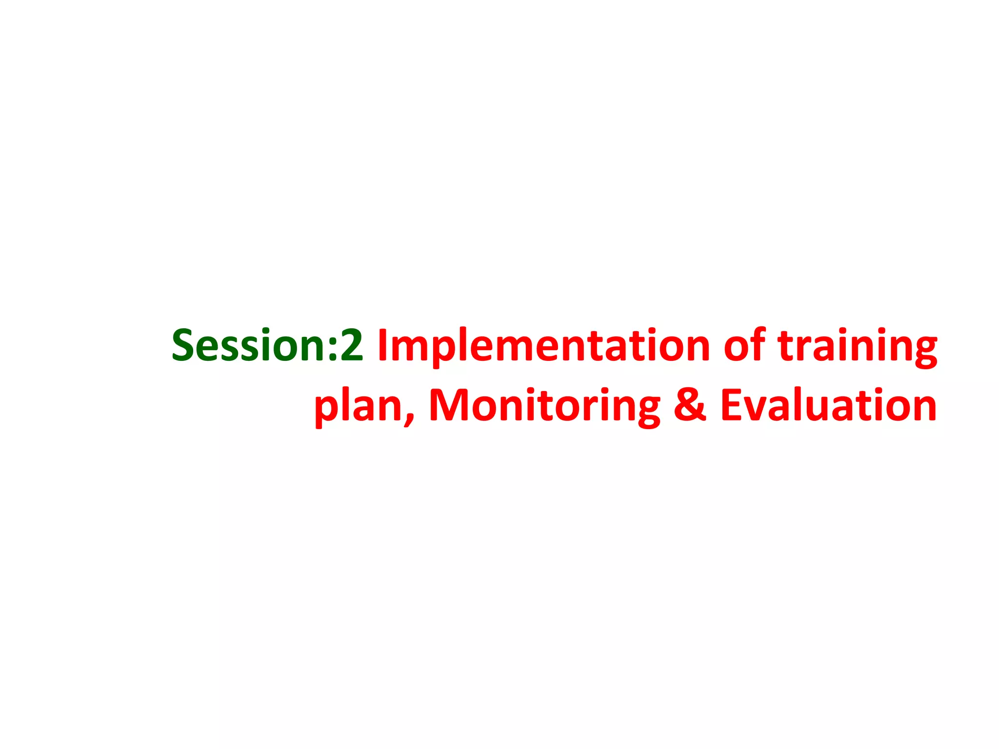 Session:2 Implementation of training
plan, Monitoring & Evaluation
 