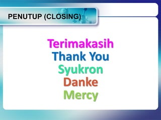 Terimakasih
Thank You
Syukron
Danke
Mercy
PENUTUP (CLOSING)
 