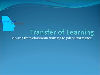 Moving from classroom training to job performance
PROFESSIONAL
Excellence
 