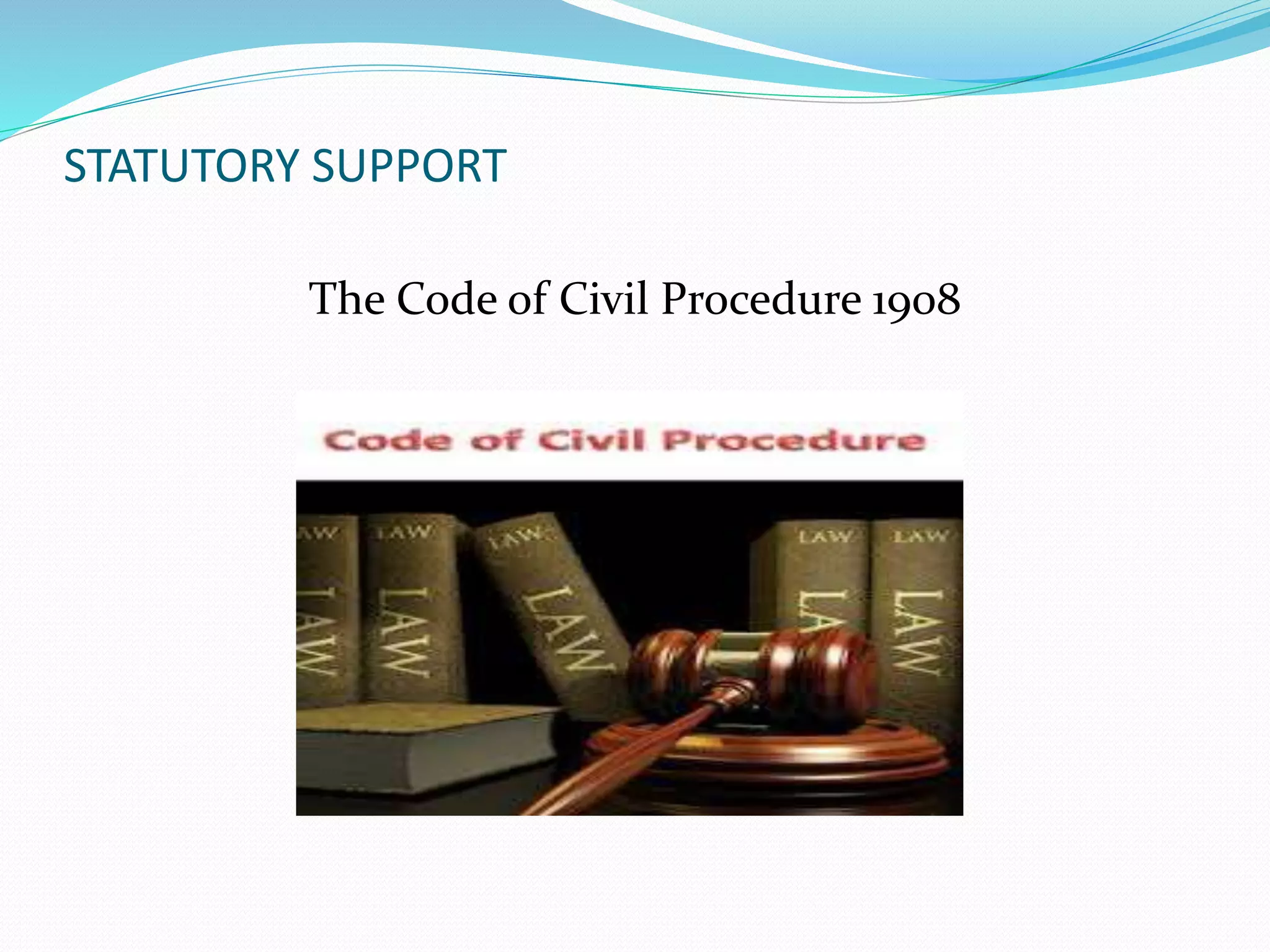 STATUTORY SUPPORT 
The Code of Civil Procedure 1908 
 