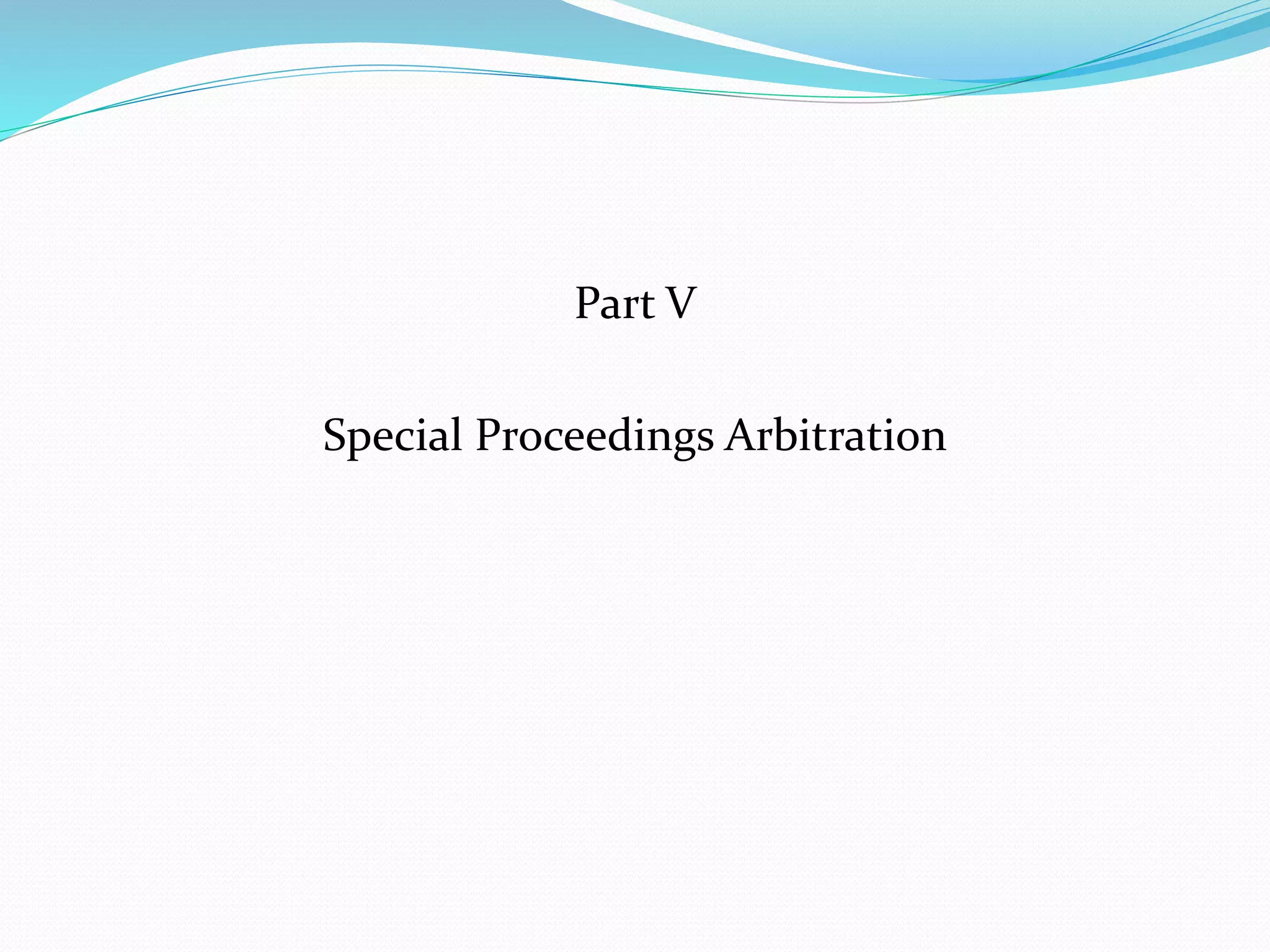 Part V 
Special Proceedings Arbitration 
 