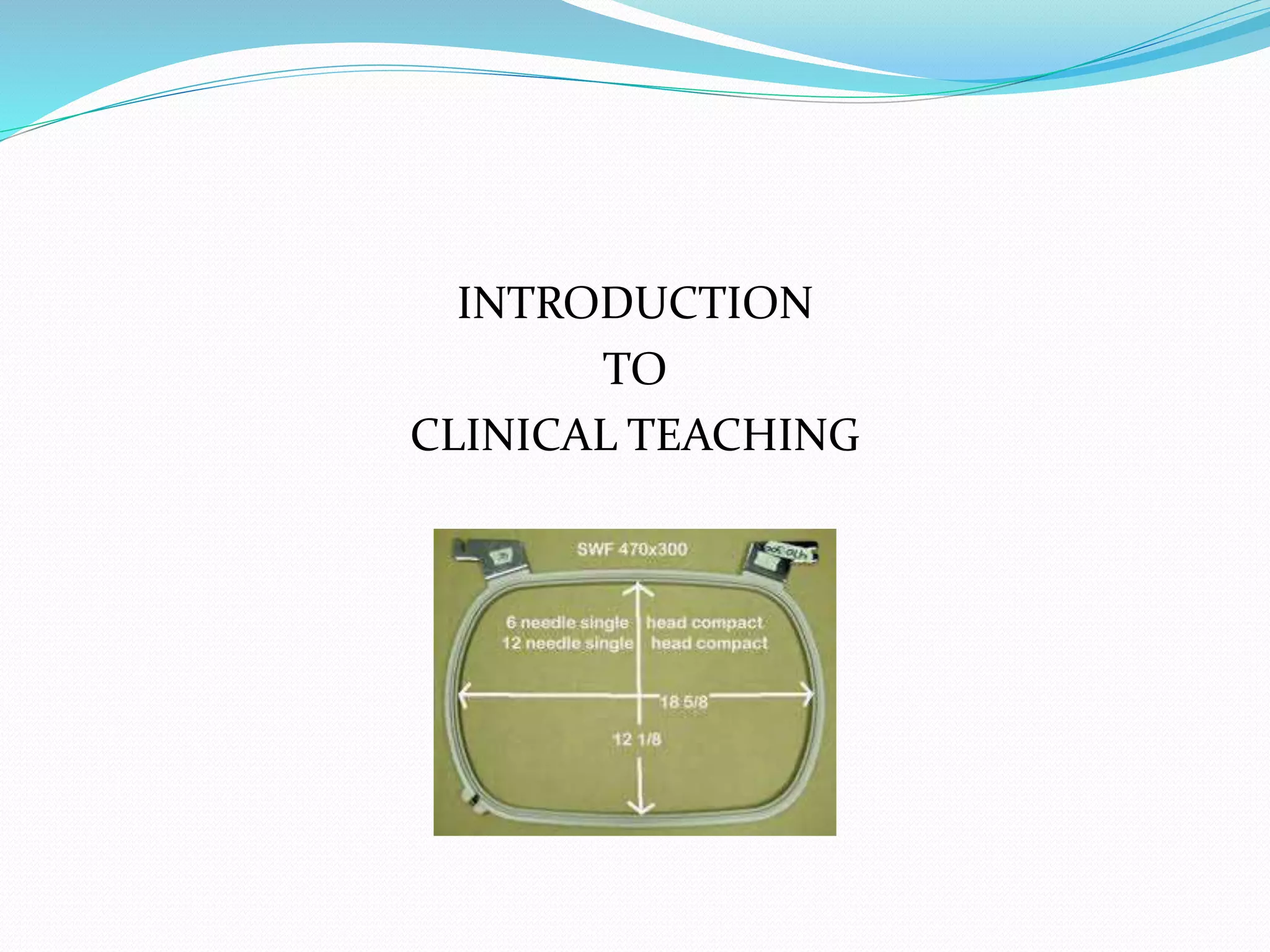 INTRODUCTION 
TO 
CLINICAL TEACHING 
 