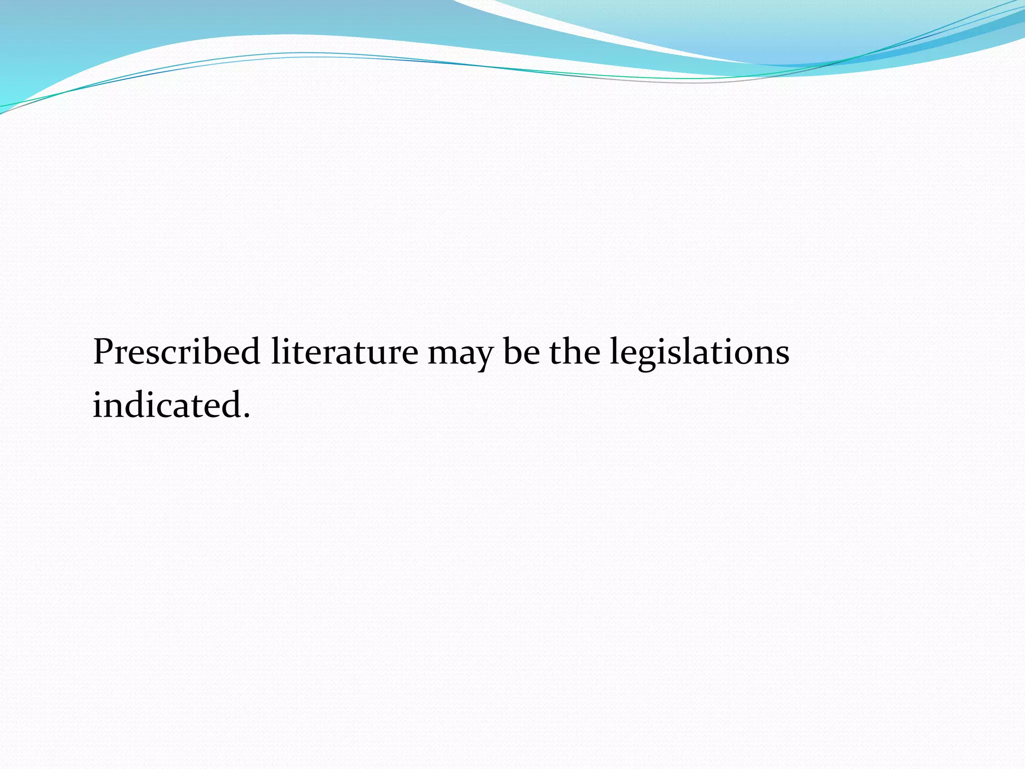 Prescribed literature may be the legislations 
indicated. 
 