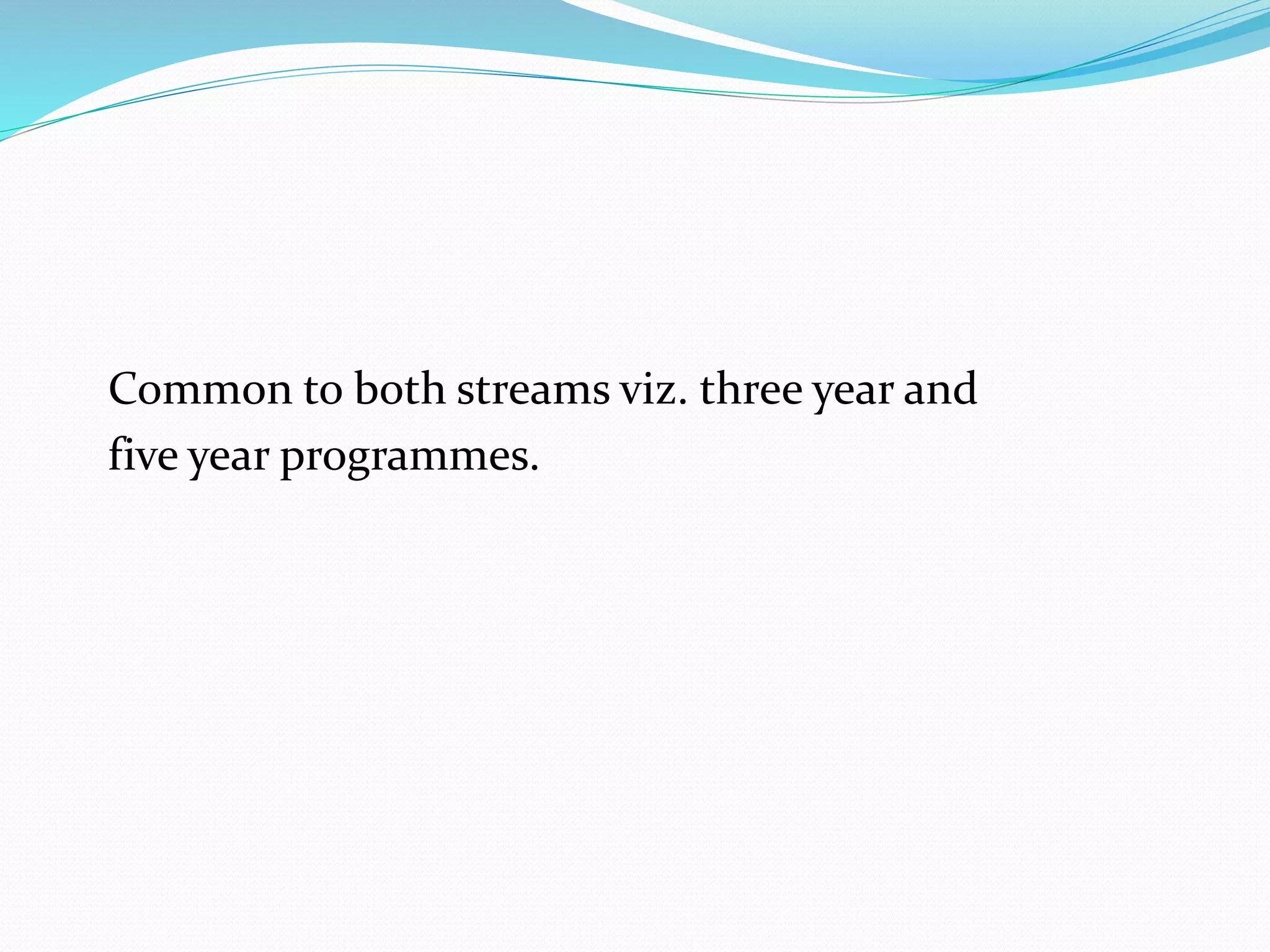 Common to both streams viz. three year and 
five year programmes. 
 