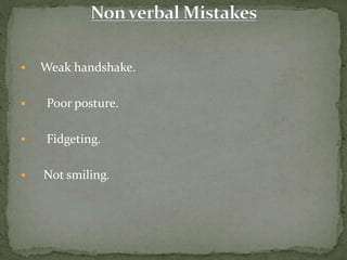  Weak handshake. 
 Poor posture. 
 Fidgeting. 
 Not smiling. 
 