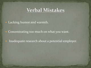  Lacking humor and warmth. 
 Concentrating too much on what you want. 
 Inadequate research about a potential employer. 
 